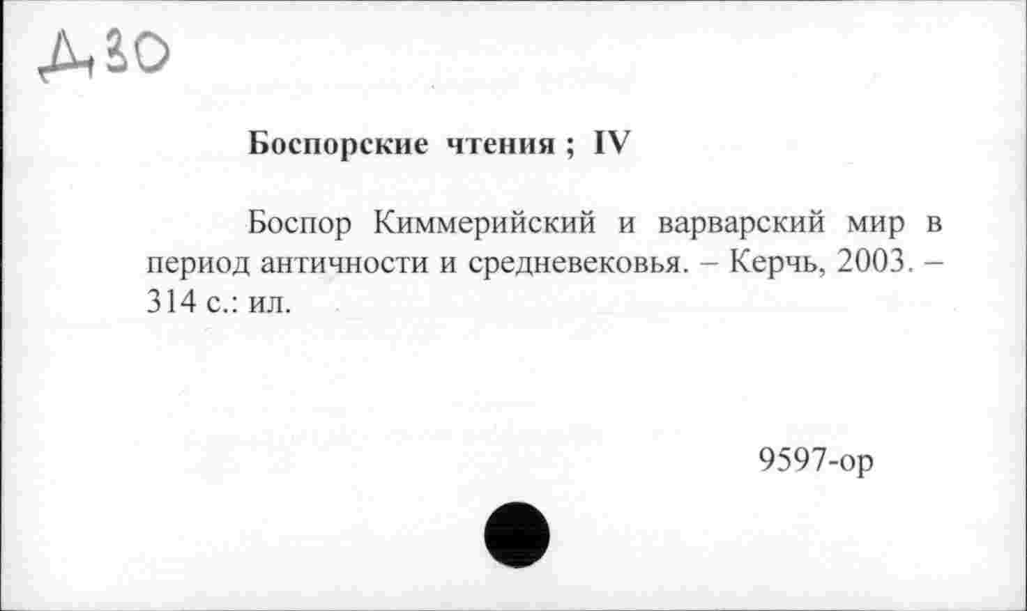 ﻿Боспорские чтения ; IV
Боспор Киммерийский и варварский мир в период античности и средневековья. - Керчь, 2003. -314 с.: ил.
9597-ор